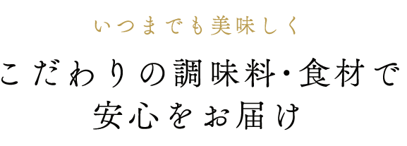 いつまでも美味しくこだわりの調味料・食材で安心をお届け